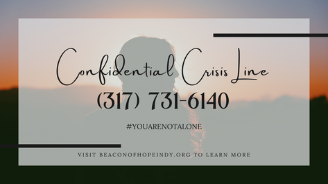 Confidential Crisis Line 317-731-6140 #YouAreNotAlone Visit Beaconofhopeindy.org to learn more