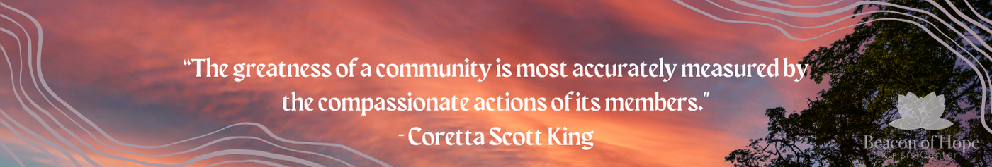 “The greatness of a community is most accurately measured by the compassionate actions of its members.