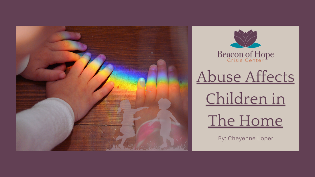 Abuse Affects Children in The Home. By: Cheyenne Loper